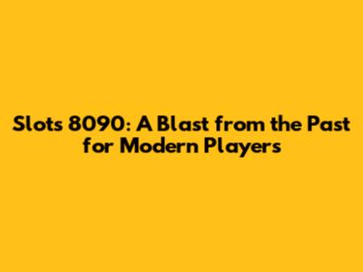 Slots 8090: A Blast from the Past for Modern Players