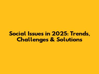 Social Issues in 2025: Trends, Challenges & Solutions