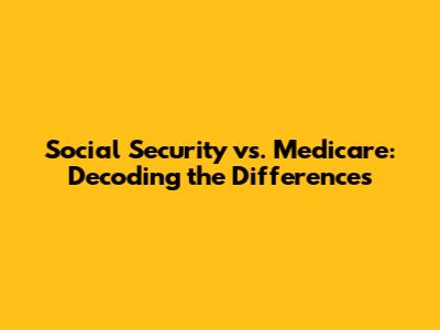 Social Security vs. Medicare: Decoding the Differences