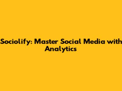 Sociolify: Master Social Media with Analytics
