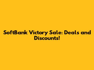 SoftBank Victory Sale: Deals and Discounts!