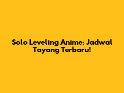 Solo Leveling Anime: Jadwal Tayang Terbaru!