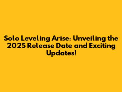 Solo Leveling Arise: Unveiling the 2025 Release Date and Exciting Updates!