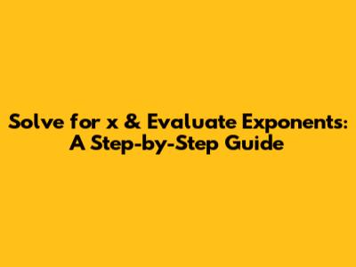 Solve for x & Evaluate Exponents: A Step-by-Step Guide