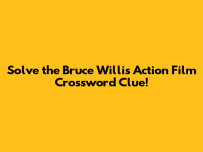 Solve the Bruce Willis Action Film Crossword Clue!
