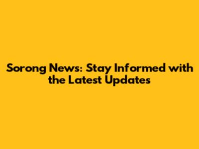 Sorong News: Stay Informed with the Latest Updates