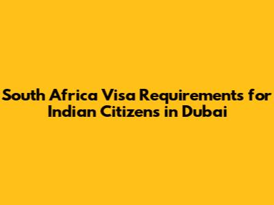 South Africa Visa Requirements for Indian Citizens in Dubai