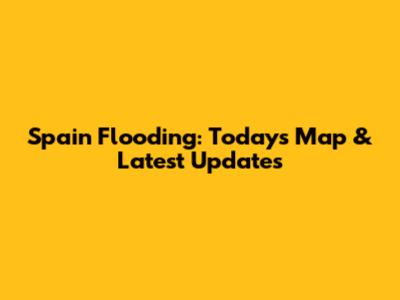 Spain Flooding: Today's Map & Latest Updates