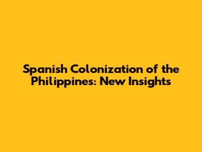 Spanish Colonization of the Philippines: New Insights
