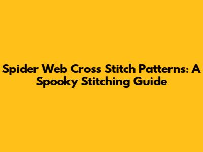 Spider Web Cross Stitch Patterns: A Spooky Stitching Guide
