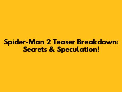 Spider-Man 2 Teaser Breakdown: Secrets & Speculation!