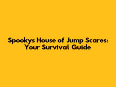 Spooky's House of Jump Scares: Your Survival Guide