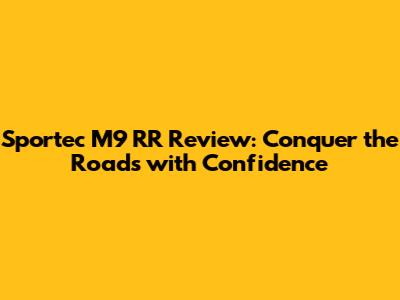Sportec M9 RR Review: Conquer the Roads with Confidence