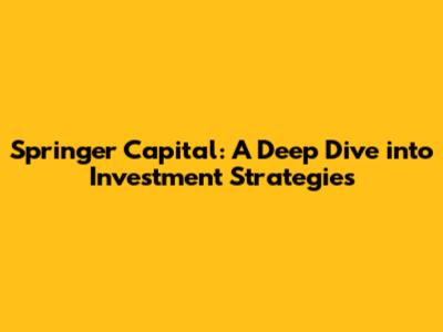 Springer Capital: A Deep Dive into Investment Strategies