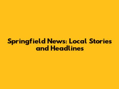 Springfield News: Local Stories and Headlines