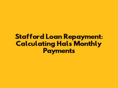Stafford Loan Repayment: Calculating Hal's Monthly Payments