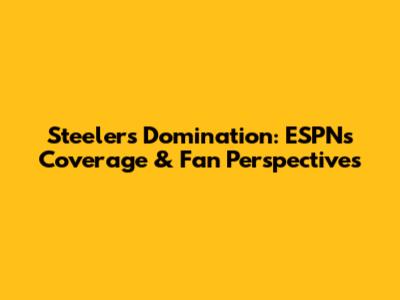 Steelers Domination: ESPN's Coverage & Fan Perspectives