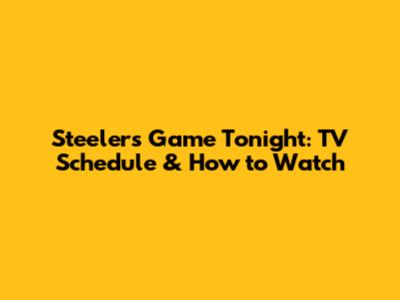 Steelers Game Tonight: TV Schedule & How to Watch