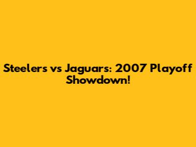 Steelers vs Jaguars: 2007 Playoff Showdown!
