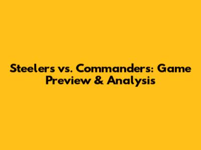 Steelers vs. Commanders: Game Preview & Analysis