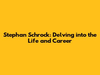 Stephan Schrock: Delving into the Life and Career