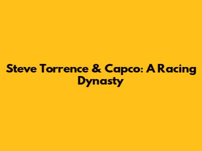 Steve Torrence & Capco: A Racing Dynasty