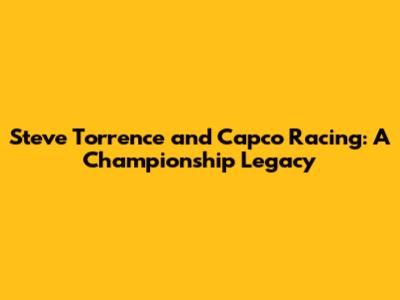 Steve Torrence and Capco Racing: A Championship Legacy