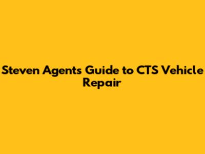 Steven Agent's Guide to CTS Vehicle Repair