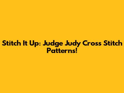 Stitch It Up: Judge Judy Cross Stitch Patterns!