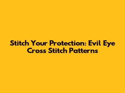 Stitch Your Protection: Evil Eye Cross Stitch Patterns