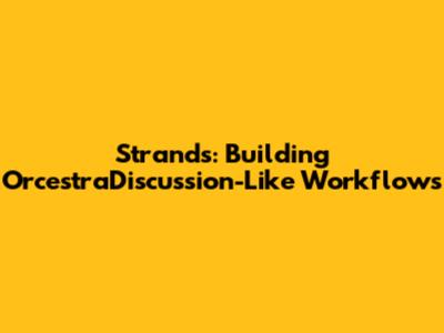 Strands: Building OrcestraDiscussion-Like Workflows