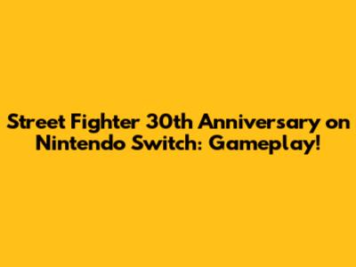 Street Fighter 30th Anniversary on Nintendo Switch: Gameplay!