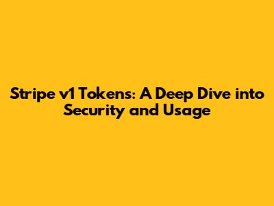 Stripe v1 Tokens: A Deep Dive into Security and Usage