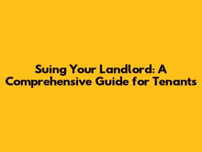 Suing Your Landlord: A Comprehensive Guide for Tenants