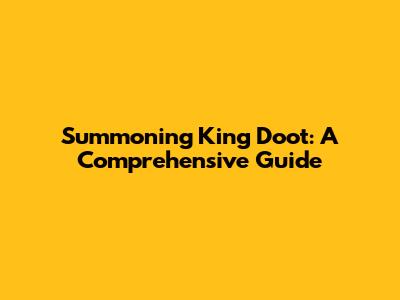 Summoning King Doot: A Comprehensive Guide