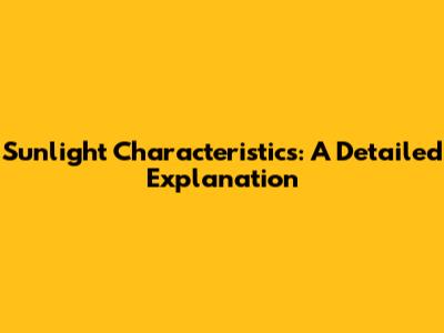 Sunlight Characteristics: A Detailed Explanation