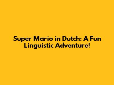 Super Mario in Dutch: A Fun Linguistic Adventure!