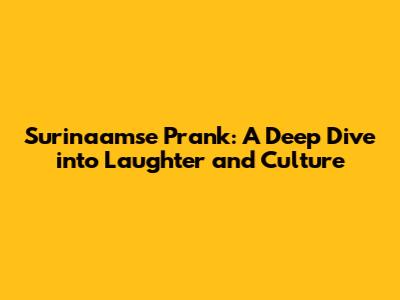 Surinaamse Prank: A Deep Dive into Laughter and Culture