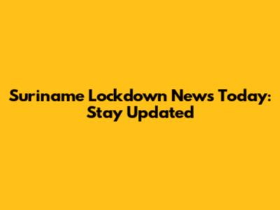 Suriname Lockdown News Today: Stay Updated