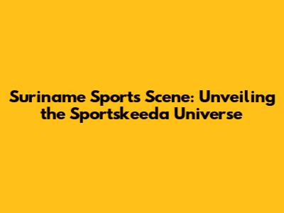 Suriname Sports Scene: Unveiling the Sportskeeda Universe