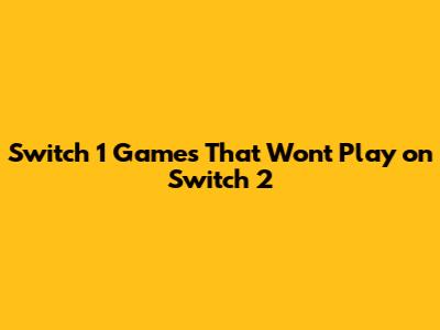 Switch 1 Games That Won't Play on Switch 2