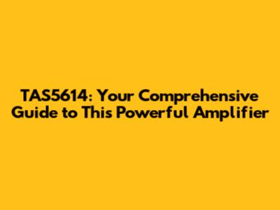 TAS5614: Your Comprehensive Guide to This Powerful Amplifier