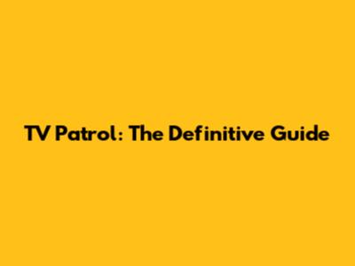TV Patrol: The Definitive Guide