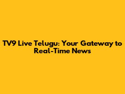 TV9 Live Telugu: Your Gateway to Real-Time News