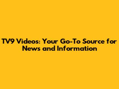 TV9 Videos: Your Go-To Source for News and Information