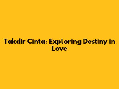 Takdir Cinta: Exploring Destiny in Love