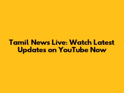 Tamil News Live: Watch Latest Updates on YouTube Now