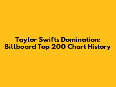 Taylor Swift's Domination: Billboard Top 200 Chart History
