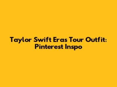 Taylor Swift Eras Tour Outfit: Pinterest Inspo