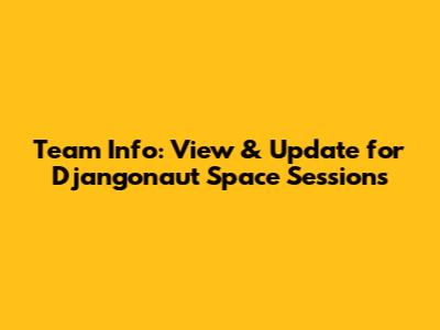 Team Info: View & Update for Djangonaut Space Sessions